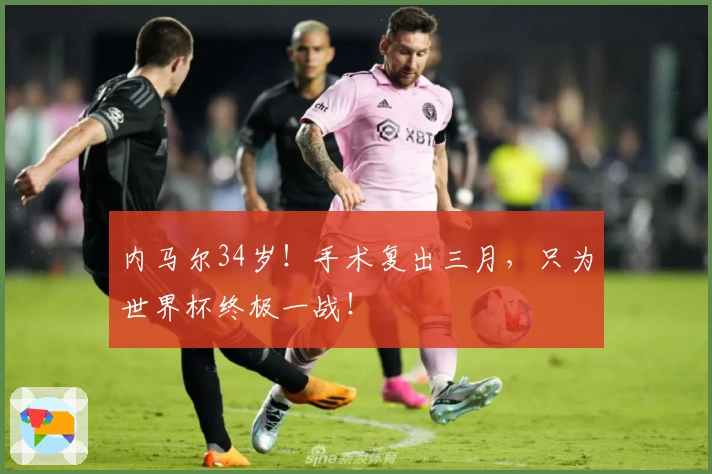 内马尔34岁！手术复出三月，只为世界杯终极一战！