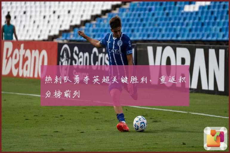 热刺队勇夺英超关键胜利，重返积分榜前列